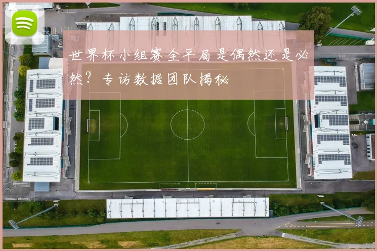 世界杯小组赛全平局是偶然还是必然？专访数据团队揭秘