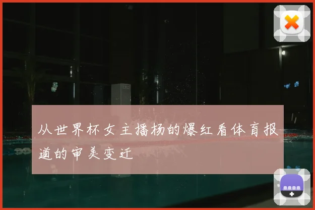 从世界杯女主播杨的爆红看体育报道的审美变迁