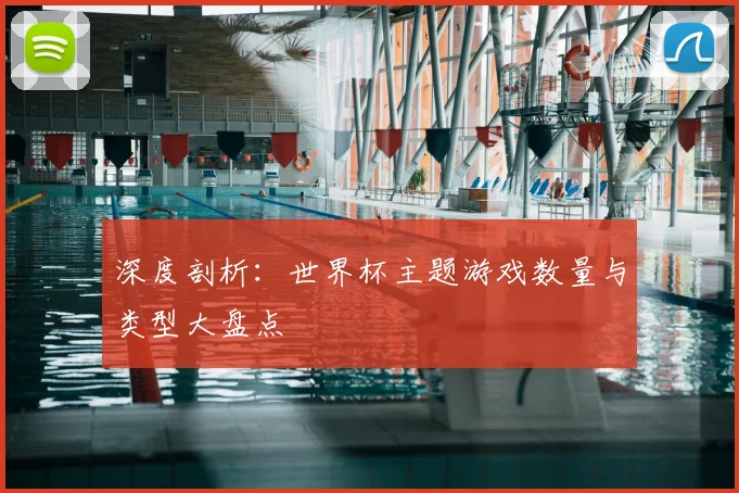 深度剖析：世界杯主题游戏数量与类型大盘点