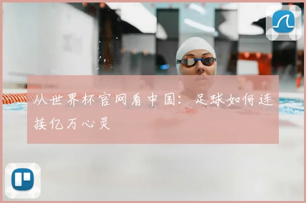 从世界杯官网看中国：足球如何连接亿万心灵